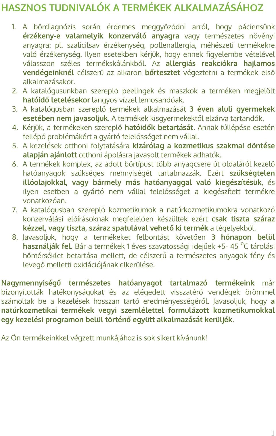 Az allergiás reakciókra hajlamos vendégeinknél célszerű az alkaron bőrtesztet végeztetni a termékek első alkalmazásakor. 2.