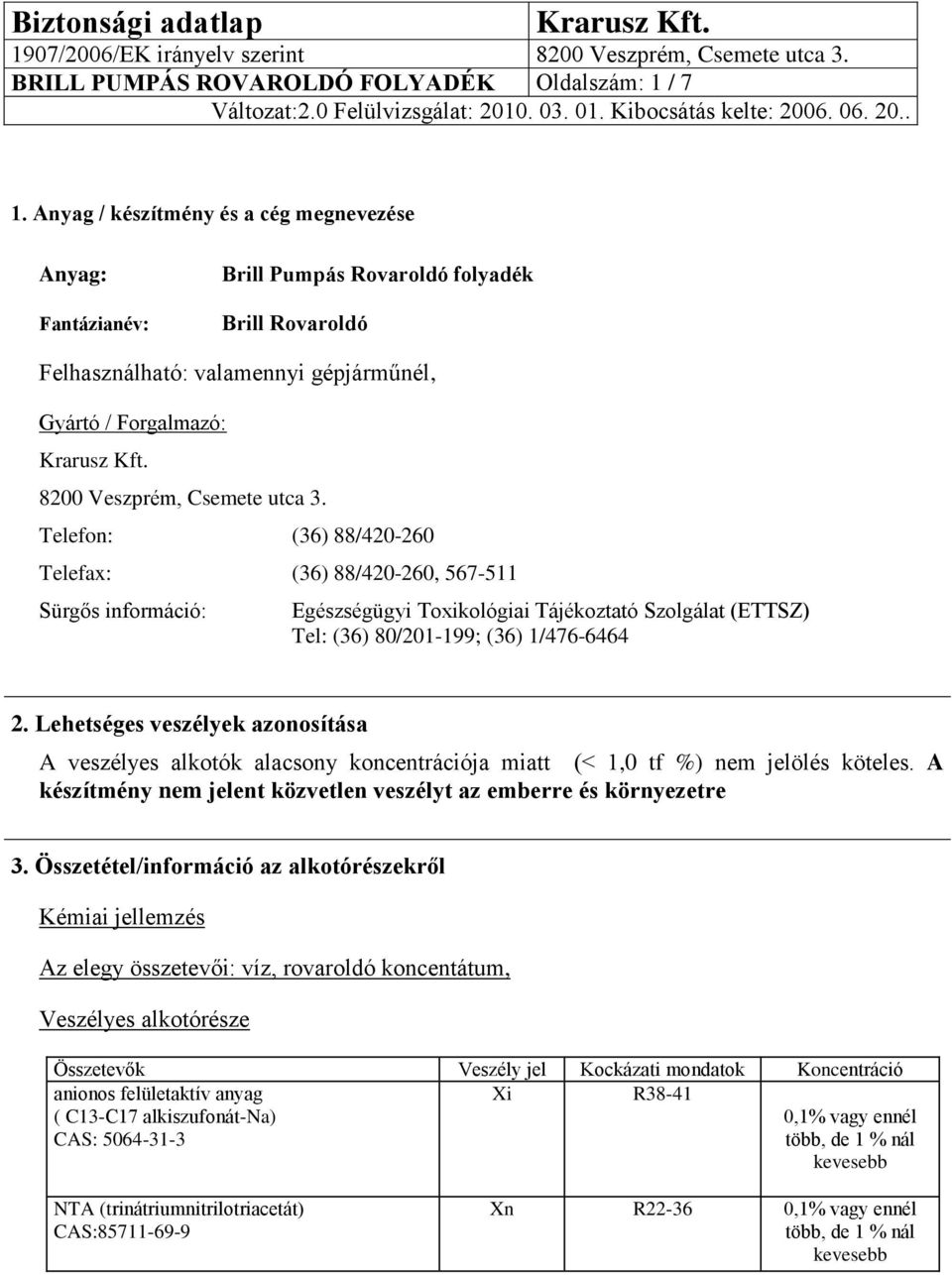 Telefon: (36) 88/420-260 Telefax: (36) 88/420-260, 567-511 Sürgős információ: Egészségügyi Toxikológiai Tájékoztató Szolgálat (ETTSZ) Tel: (36) 80/201-199; (36) 1/476-6464 2.