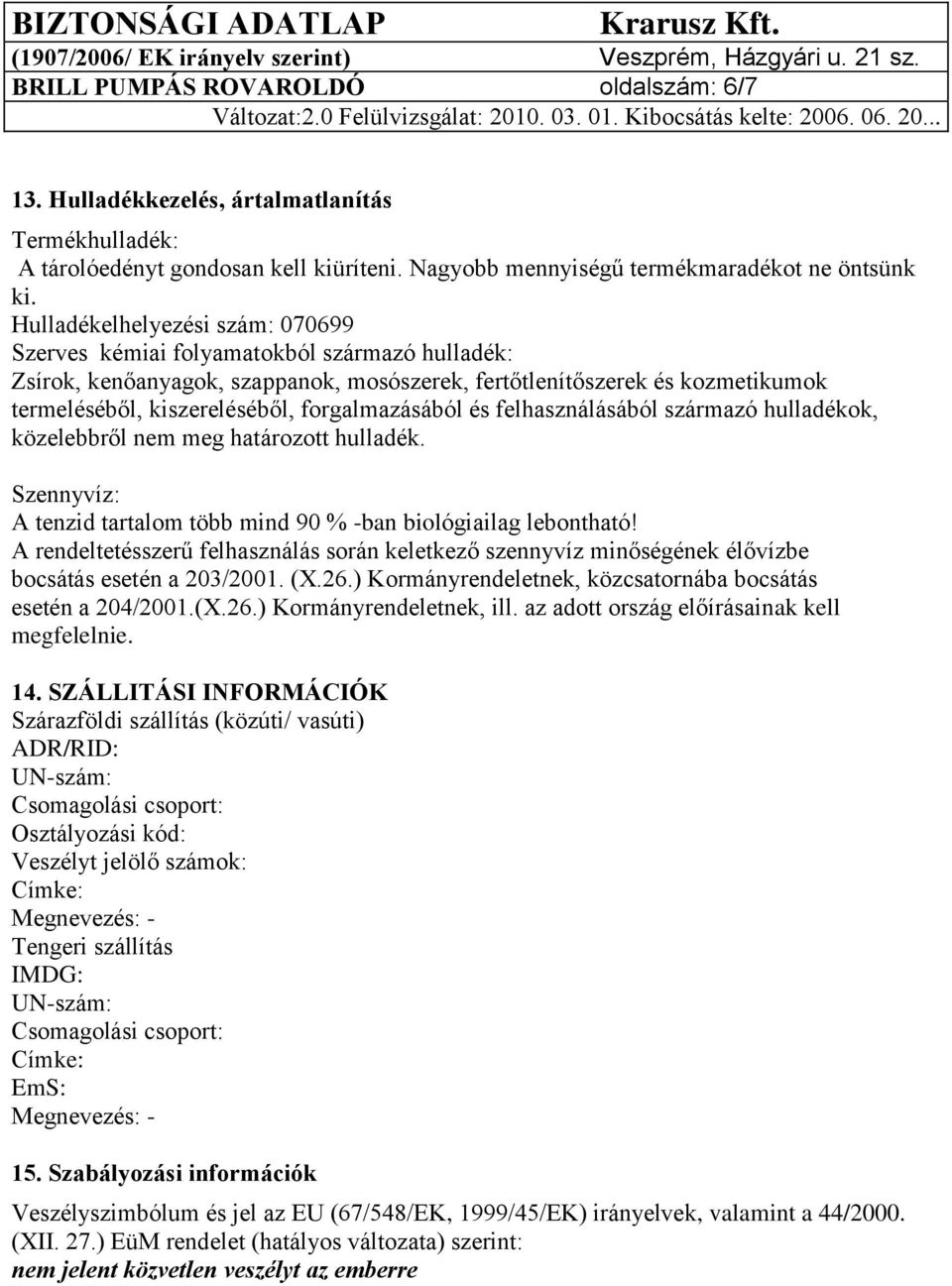 Hulladékelhelyezési szám: 070699 Szerves kémiai folyamatokból származó hulladék: Zsírok, kenőanyagok, szappanok, mosószerek, fertőtlenítőszerek és kozmetikumok termeléséből, kiszereléséből,