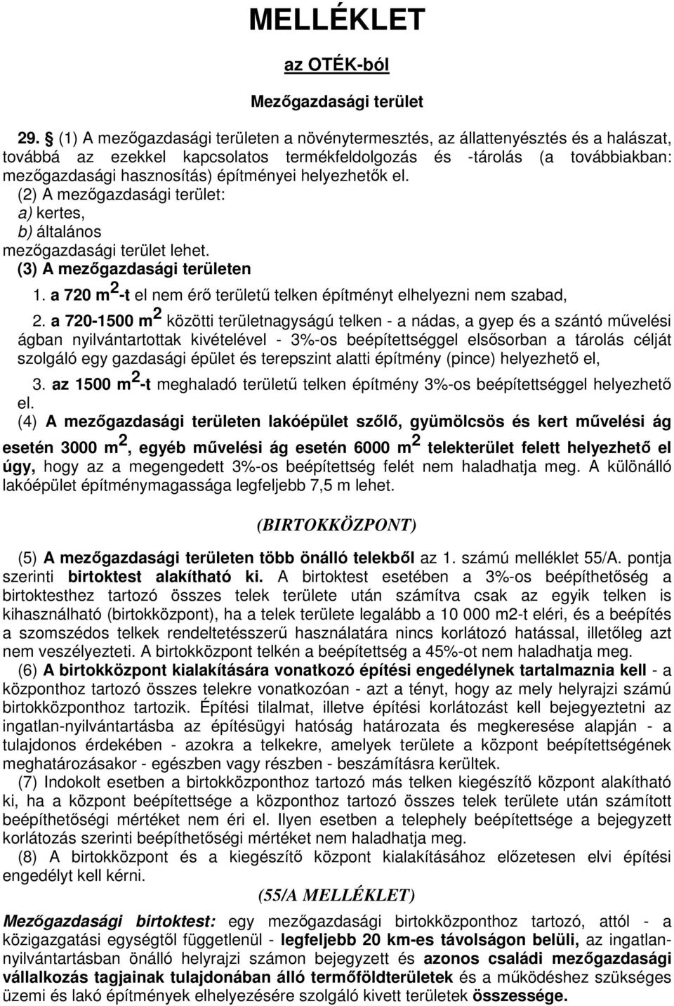 helyezhetık el. (2) A mezıgazdasági terület: a) kertes, b) általános mezıgazdasági terület lehet. (3) A mezıgazdasági területen 1.