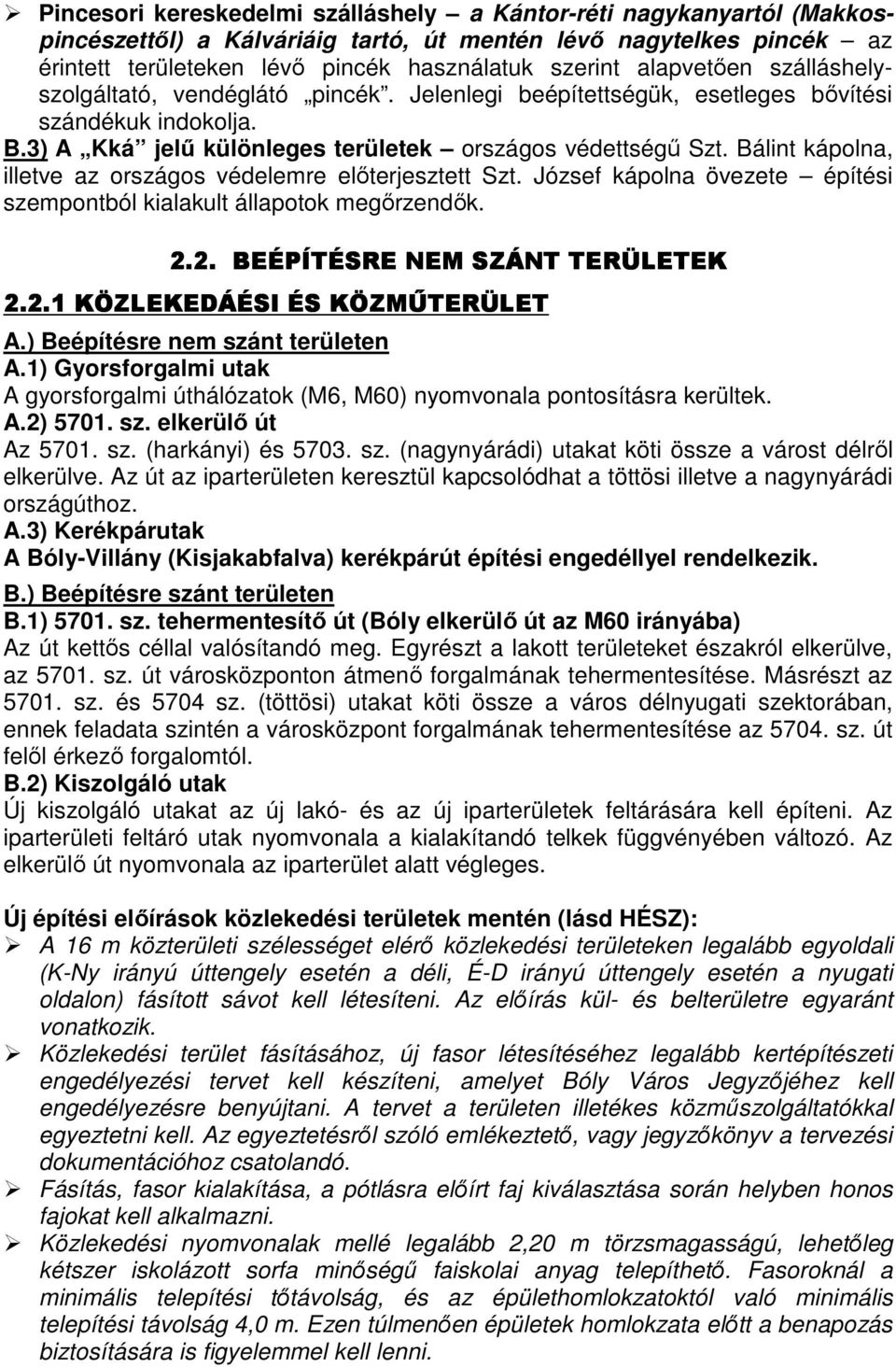 Bálint kápolna, illetve az országos védelemre elıterjesztett Szt. József kápolna övezete építési szempontból kialakult állapotok megırzendık. 2.2. BEÉPÍTÉSRE NEM SZÁNT TERÜLETEK 2.2.1 KÖZLEKEDÁÉSI ÉS KÖZMŐTERÜLET A.