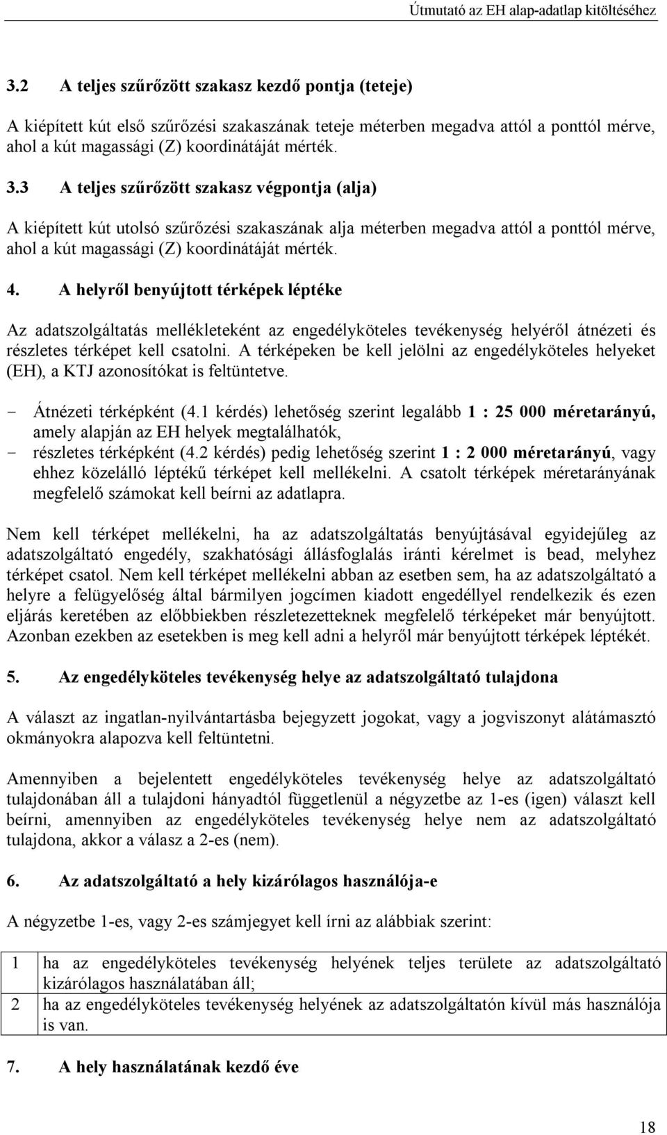 3 A teljes szűrőzött szakasz végpontja (alja) A kiépített kút utolsó szűrőzési szakaszának alja méterben megadva attól a ponttól mérve, ahol a kút magassági (Z) koordinátáját mérték. 4.