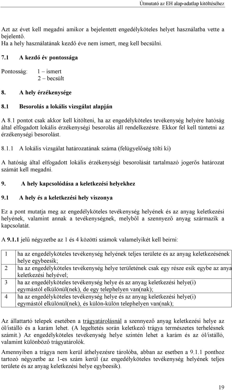 1 pontot csak akkor kell kitölteni, ha az engedélyköteles tevékenység helyére hatóság által elfogadott lokális érzékenységi besorolás áll rendelkezésre.