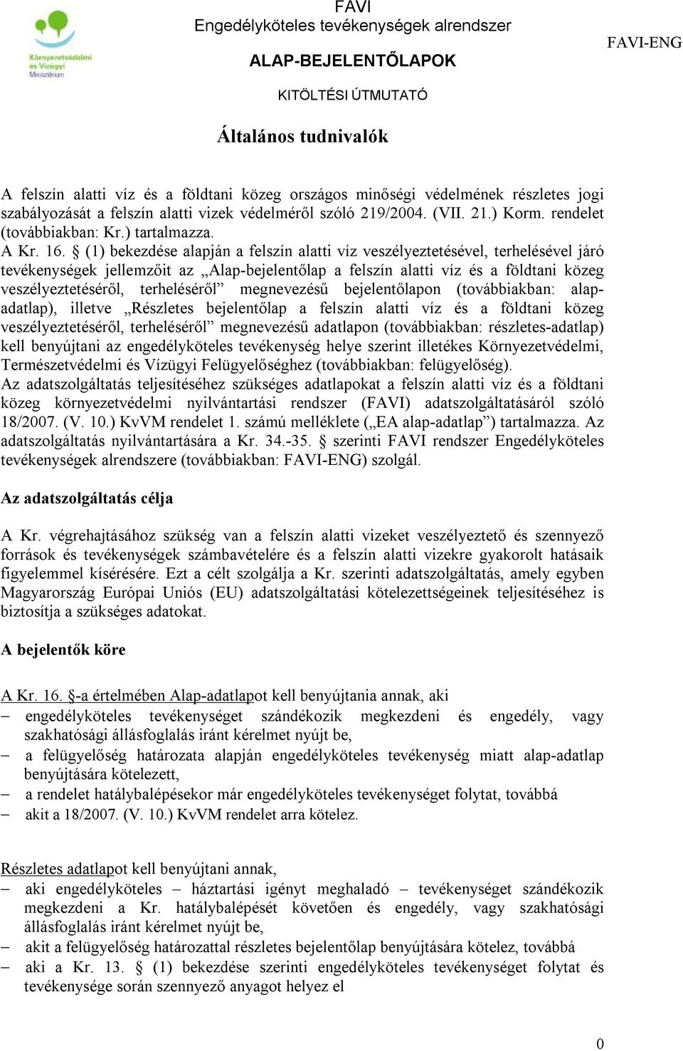 (1) bekezdése alapján a felszín alatti víz veszélyeztetésével, terhelésével járó tevékenységek jellemzőit az Alap-bejelentőlap a felszín alatti víz és a földtani közeg veszélyeztetéséről,