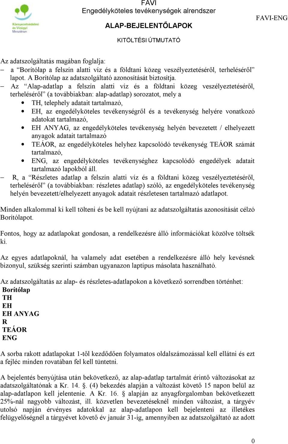 tevékenységről és a tevékenység helyére vonatkozó adatokat tartalmazó, EH ANYAG, az engedélyköteles tevékenység helyén bevezetett / elhelyezett anyagok adatait tartalmazó TEÁOR, az engedélyköteles