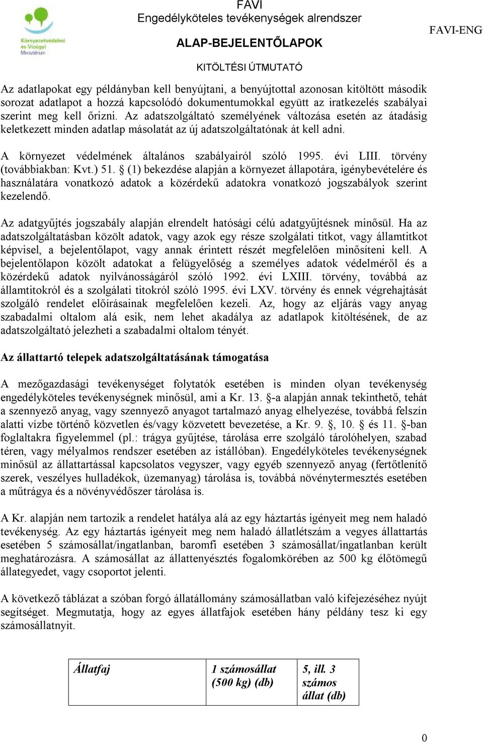 évi LIII. törvény (továbbiakban: Kvt.) 51. (1) bekezdése alapján a környezet állapotára, igénybevételére és használatára vonatkozó adatok a közérdekű adatokra vonatkozó jogszabályok szerint kezelendő.