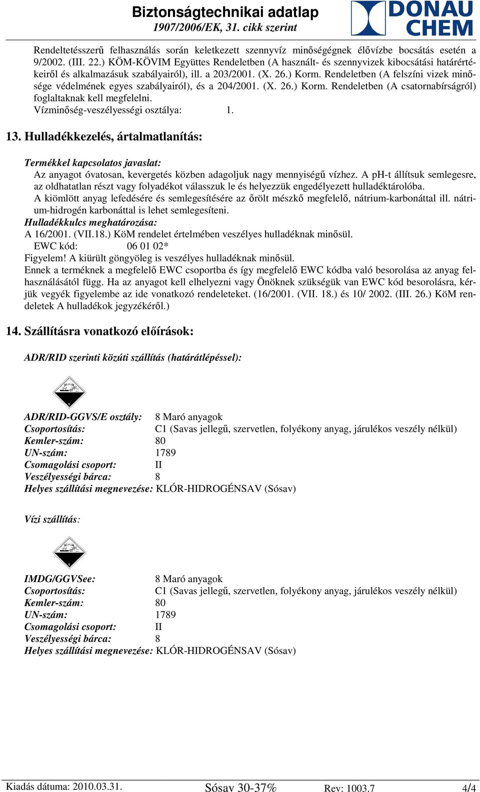 Rendeletben (A felszíni vizek minősége védelmének egyes szabályairól), és a 204/2001. (X. 26.) Korm. Rendeletben (A csatornabírságról) foglaltaknak kell megfelelni.