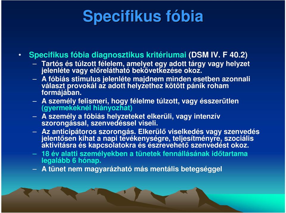 A személy felismeri, hogy félelme túlzott, vagy ésszerőtlen (gyermekeknél hiányozhat) A személy a fóbiás helyzeteket elkerüli, vagy intenzív szorongással, szenvedéssel viseli.