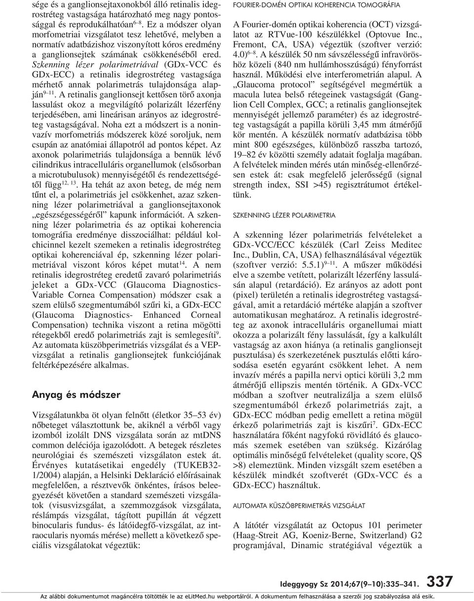 Szkenning lézer polarimetriával (GDx-VCC és GDx-ECC) a retinalis idegrostréteg vastagsága mérhetô annak polarimetrás tulajdonsága alapján 9 11.