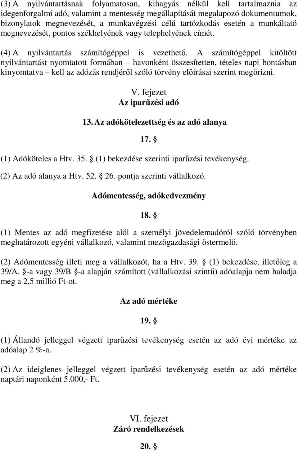 A számítógéppel kitöltött nyilvántartást nyomtatott formában havonként összesítetten, tételes napi bontásban kinyomtatva kell az adózás rendjéről szóló törvény előírásai szerint megőrizni. V.