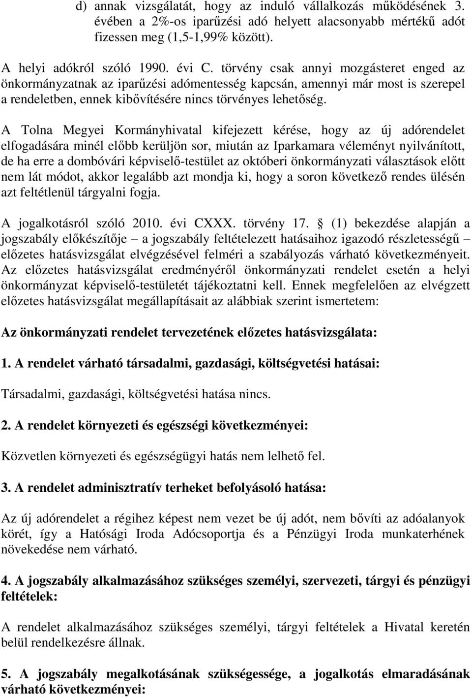 A Tolna Megyei Kormányhivatal kifejezett kérése, hogy az új adórendelet elfogadására minél előbb kerüljön sor, miután az Iparkamara véleményt nyilvánított, de ha erre a dombóvári képviselő-testület