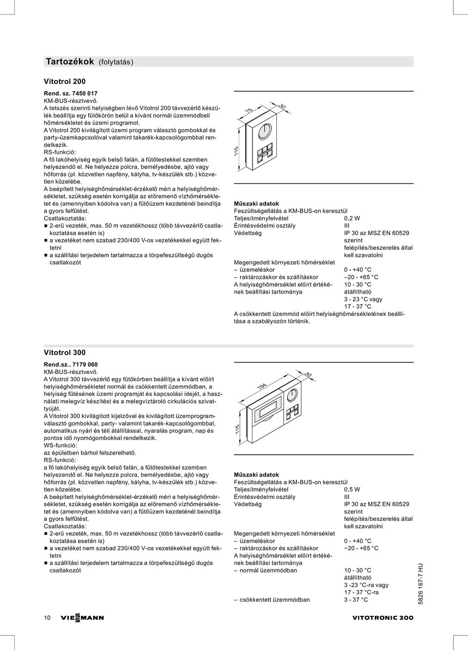 A Vitotrol 200 kivilágított üzemi program választó gombokkal és party-üzemkapcsolóval valamint takarék-kapcsológombbal rendelkezik.