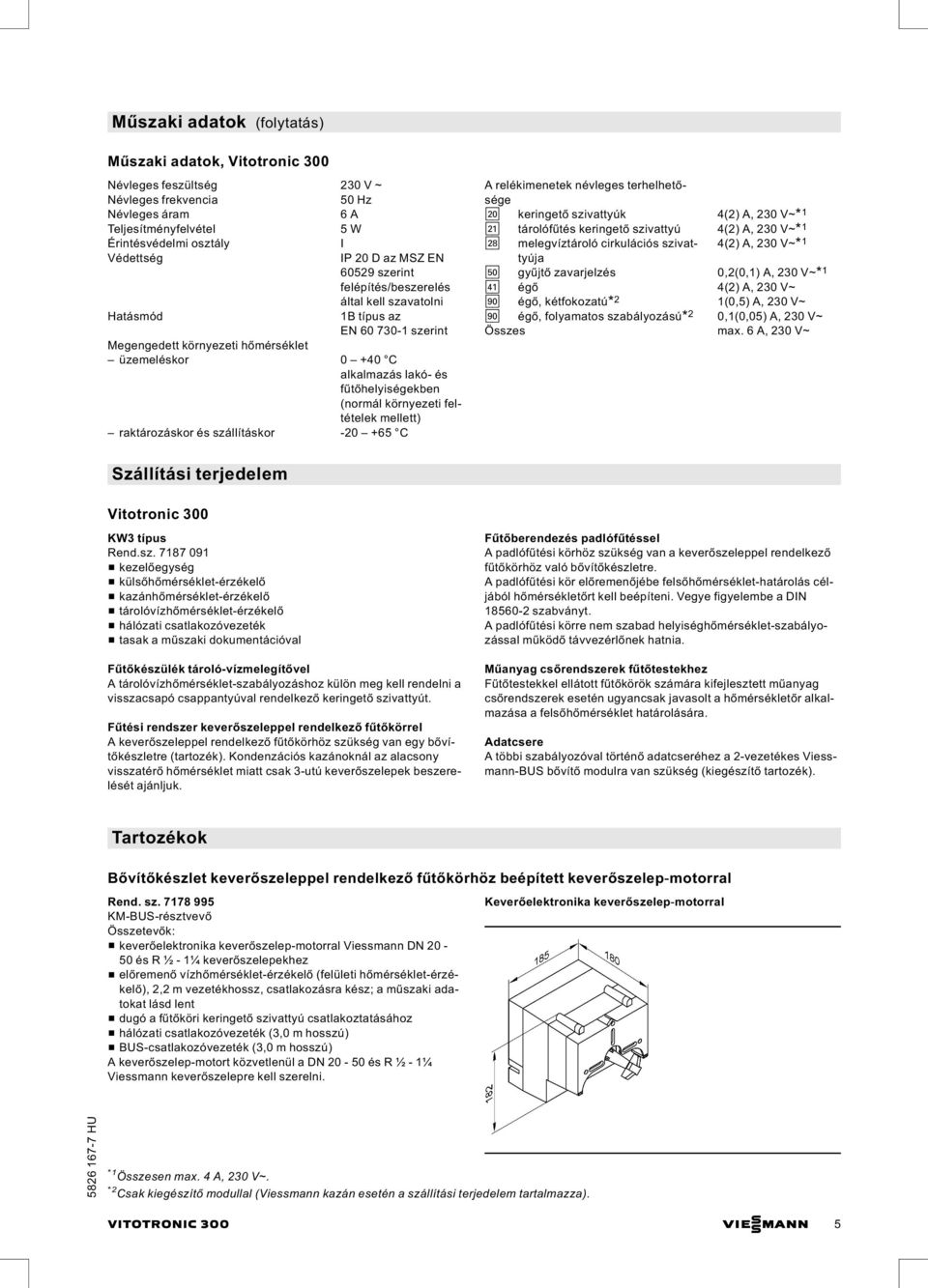 szivattyúk 4(2) A, 230 V~* 1 sa tárolófűtés keringető szivattyú 4(2) A, 230 V~* 1 sk melegvíztároló cirkulációs szivattyúja 4(2) A, 230 V~* 1 gö gyűjtő zavarjelzés 0,2(0,1) A, 230 V~* 1 fa égő 4(2)