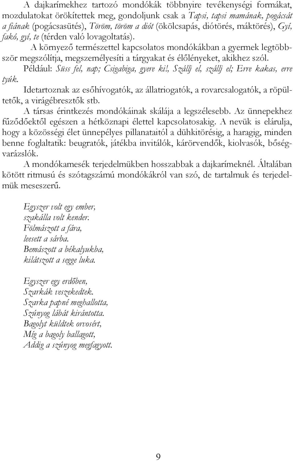 A környező természettel kapcsolatos mondókákban a gyermek legtöbbször megszólítja, megszemélyesíti a tárgyakat és élőlényeket, akikhez szól. Például: Süss fel, nap; Csigabiga, gyere ki!