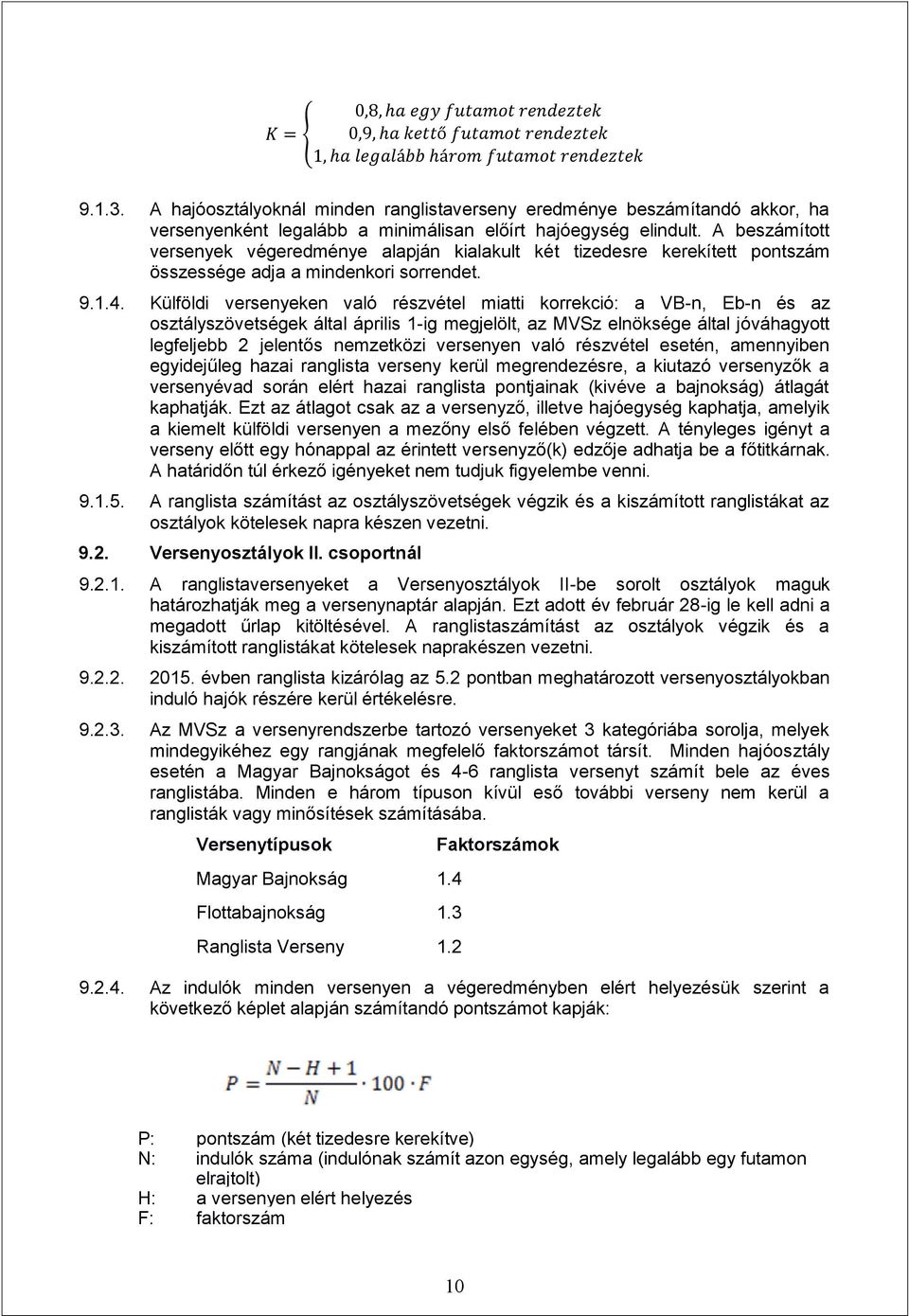 Külföldi versenyeken való részvétel miatti korrekció: a VB-n, Eb-n és az osztályszövetségek által április 1-ig megjelölt, az MVSz elnöksége által jóváhagyott legfeljebb 2 jelentős nemzetközi