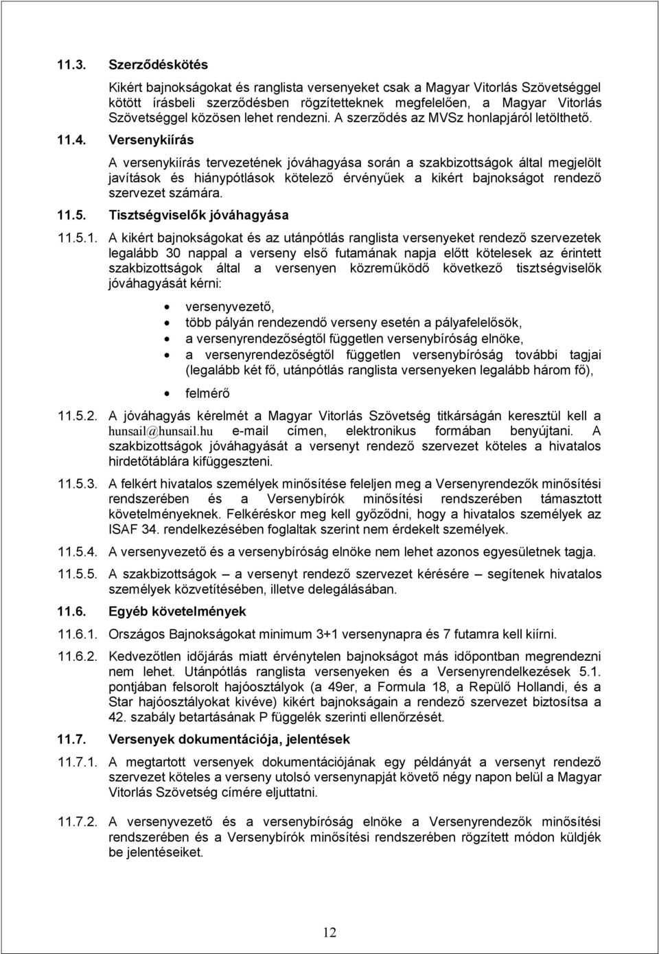 Versenykiírás A versenykiírás tervezetének jóváhagyása során a szakbizottságok által megjelölt javítások és hiánypótlások kötelező érvényűek a kikért bajnokságot rendező szervezet számára. 11.5.