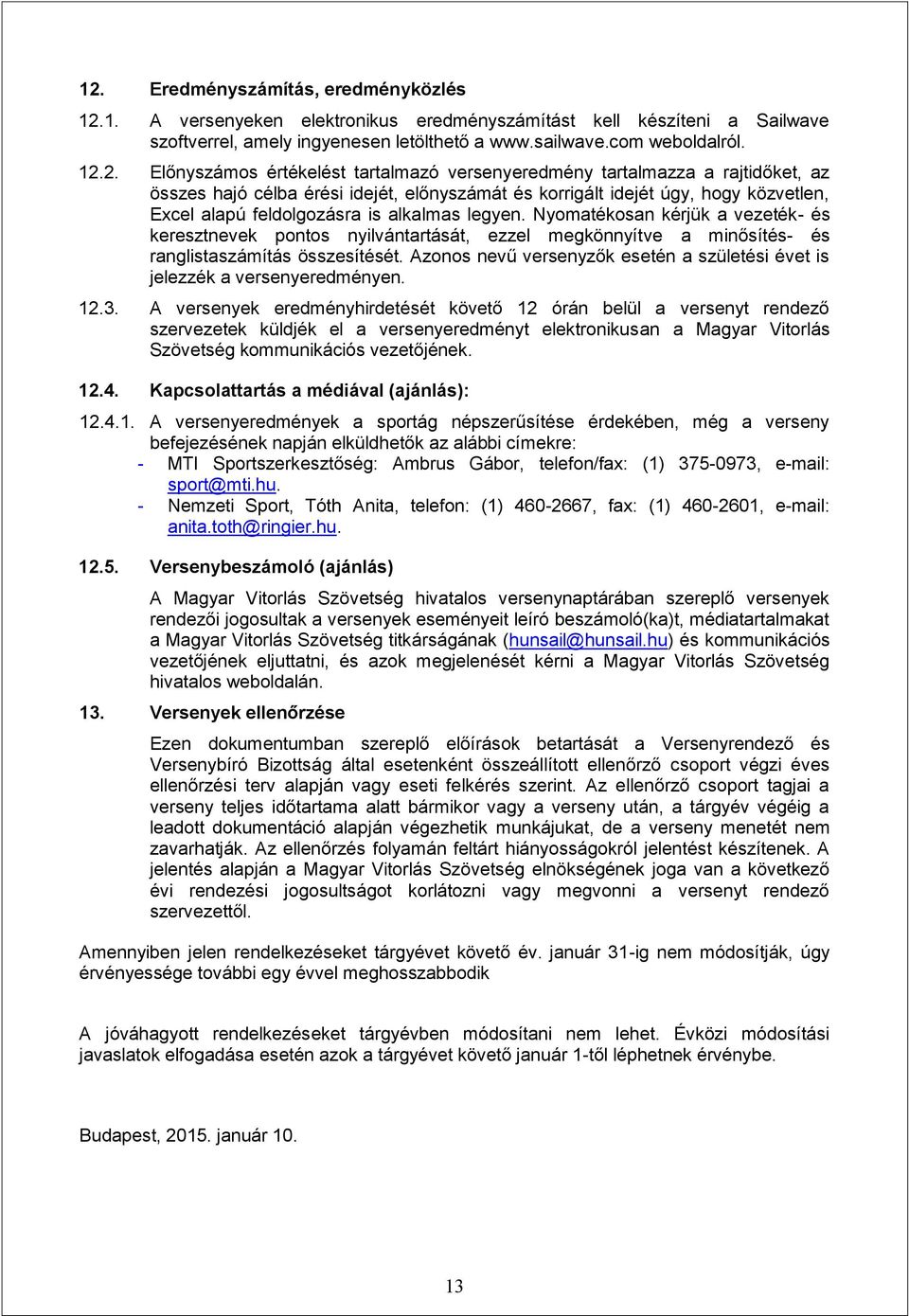 alkalmas legyen. Nyomatékosan kérjük a vezeték- és keresztnevek pontos nyilvántartását, ezzel megkönnyítve a minősítés- és ranglistaszámítás összesítését.