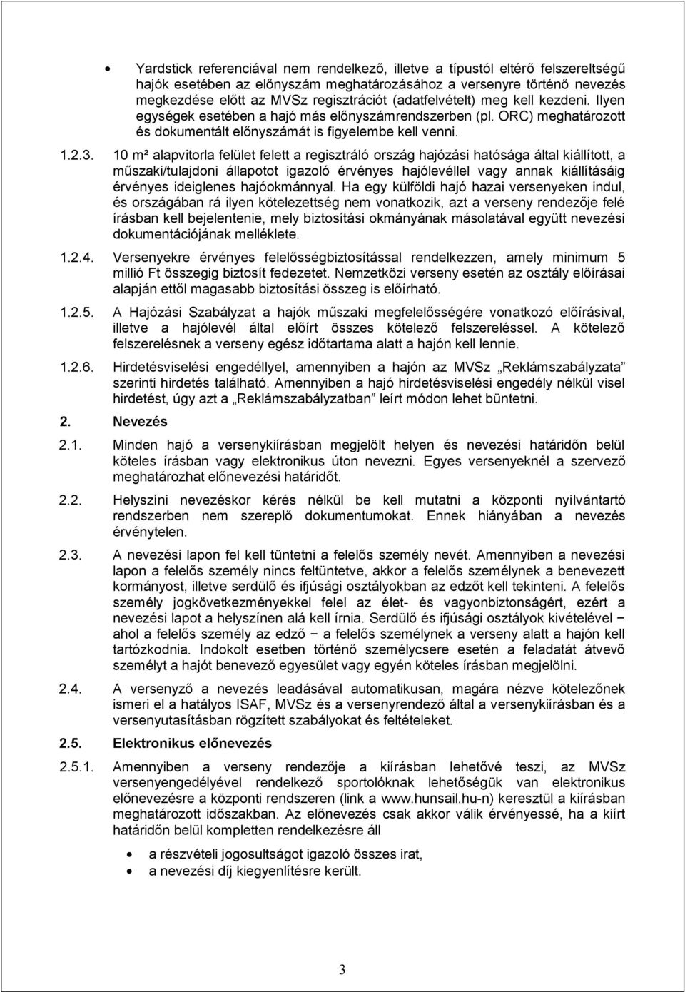 10 m² alapvitorla felület felett a regisztráló ország hajózási hatósága által kiállított, a műszaki/tulajdoni állapotot igazoló érvényes hajólevéllel vagy annak kiállításáig érvényes ideiglenes