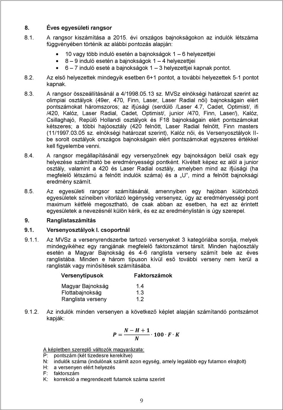 helyezettjei 6 7 induló eseté a bajnokságok 1 3 helyezettjei kapnak pontot. 8.2. Az első helyezettek mindegyik esetben 6+1 pontot, a további helyezettek 5-1 pontot kapnak. 8.3. A rangsor összeállításánál a 4/1998.