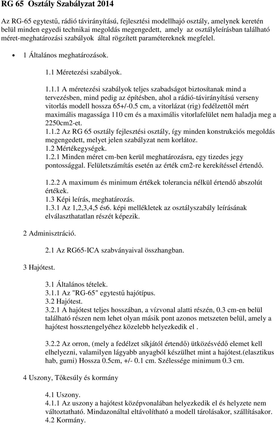 Általános meghatározások. 1.1 Méretezési szabályok. 1.1.1 A méretezési szabályok teljes szabadságot biztosítanak mind a tervezésben, mind pedig az építésben, ahol a rádió-távirányítású verseny vitorlás modell hossza 65+/-0.