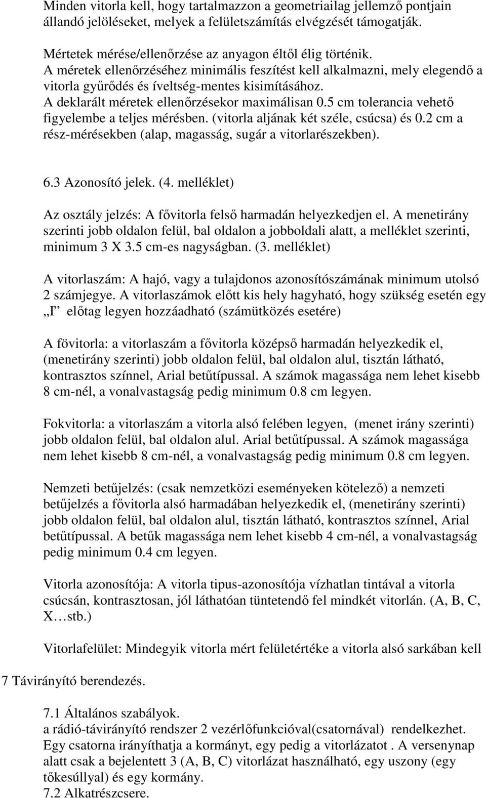 A deklarált méretek ellenőrzésekor maximálisan 0.5 cm tolerancia vehető figyelembe a teljes mérésben. (vitorla aljának két széle, csúcsa) és 0.