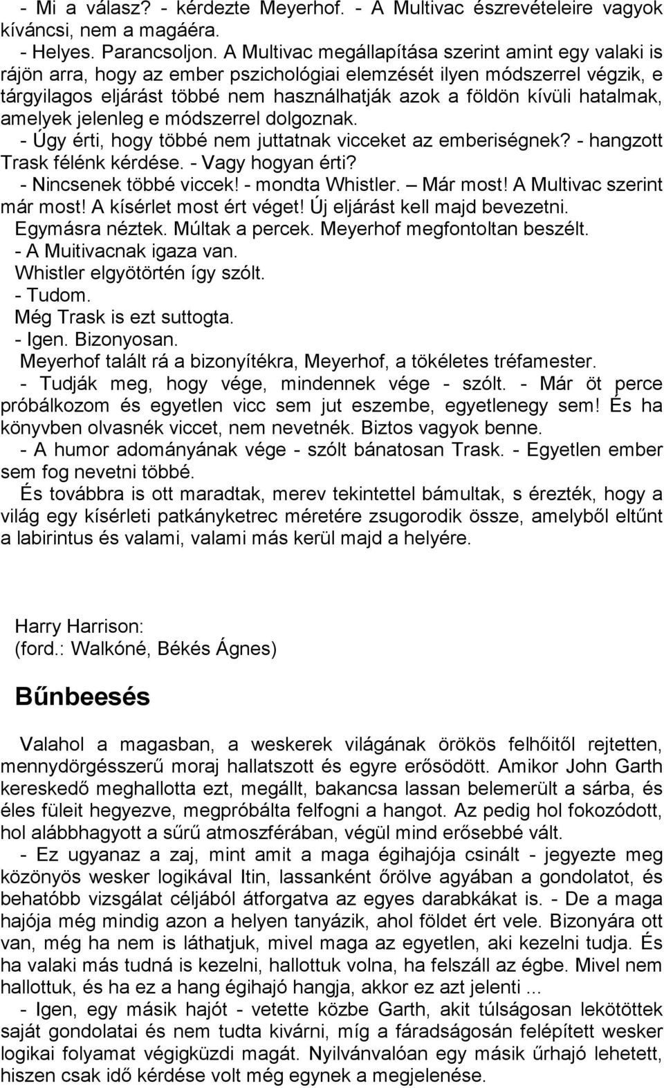 hatalmak, amelyek jelenleg e módszerrel dolgoznak. - Úgy érti, hogy többé nem juttatnak vicceket az emberiségnek? - hangzott Trask félénk kérdése. - Vagy hogyan érti? - Nincsenek többé viccek!