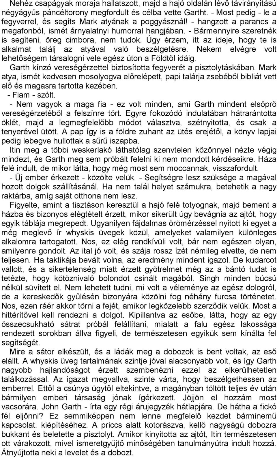 - Bármennyire szeretnék is segíteni, öreg cimbora, nem tudok. Úgy érzem, itt az ideje, hogy te is alkalmat találj az atyával való beszélgetésre.