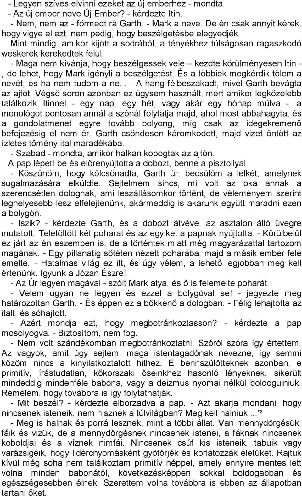 - Maga nem kívánja, hogy beszélgessek vele kezdte körülményesen Itin -, de lehet, hogy Mark igényli a beszélgetést. És a többiek megkérdik tőlem a nevét, és ha nem tudom a ne.