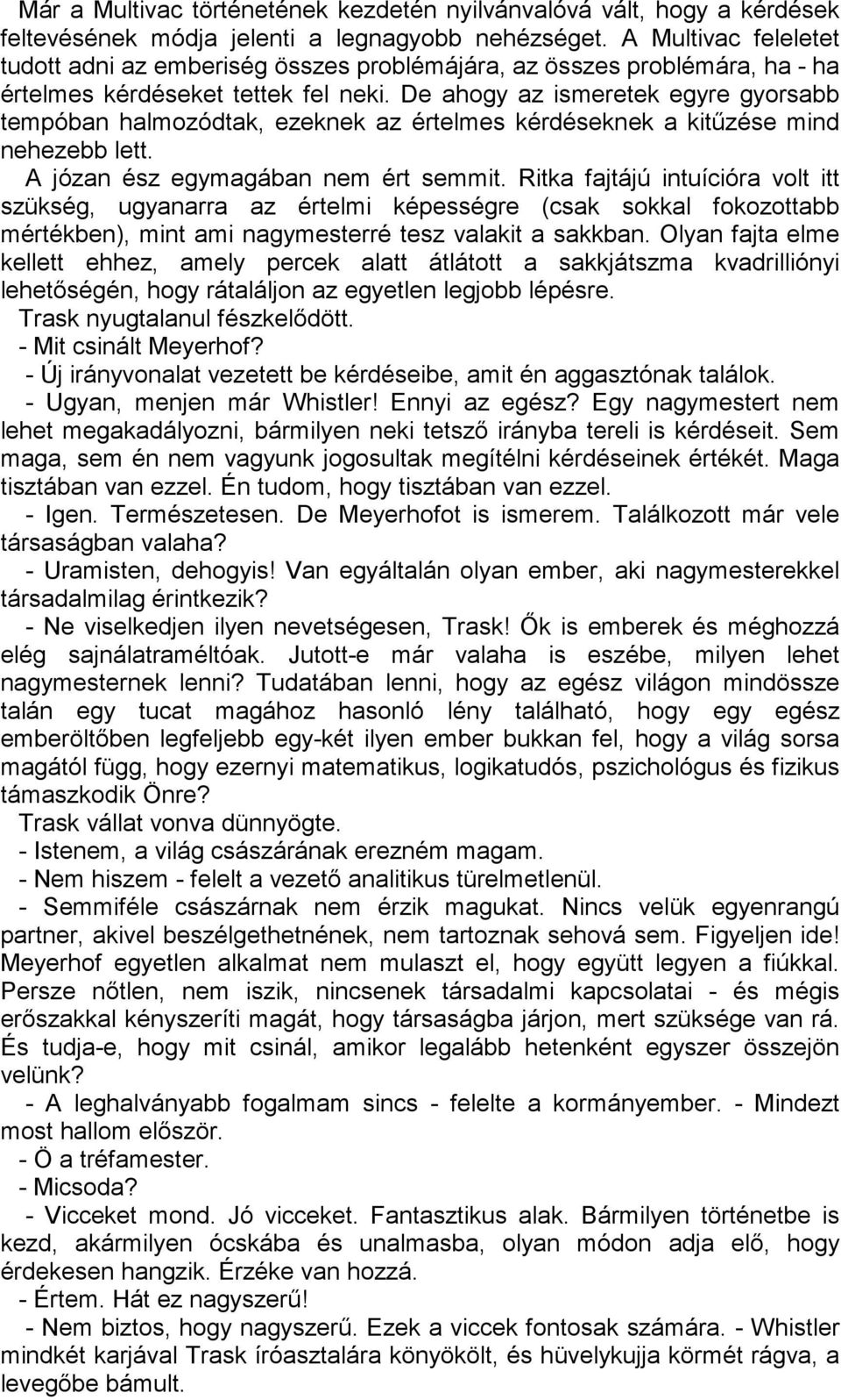 De ahogy az ismeretek egyre gyorsabb tempóban halmozódtak, ezeknek az értelmes kérdéseknek a kitűzése mind nehezebb lett. A józan ész egymagában nem ért semmit.