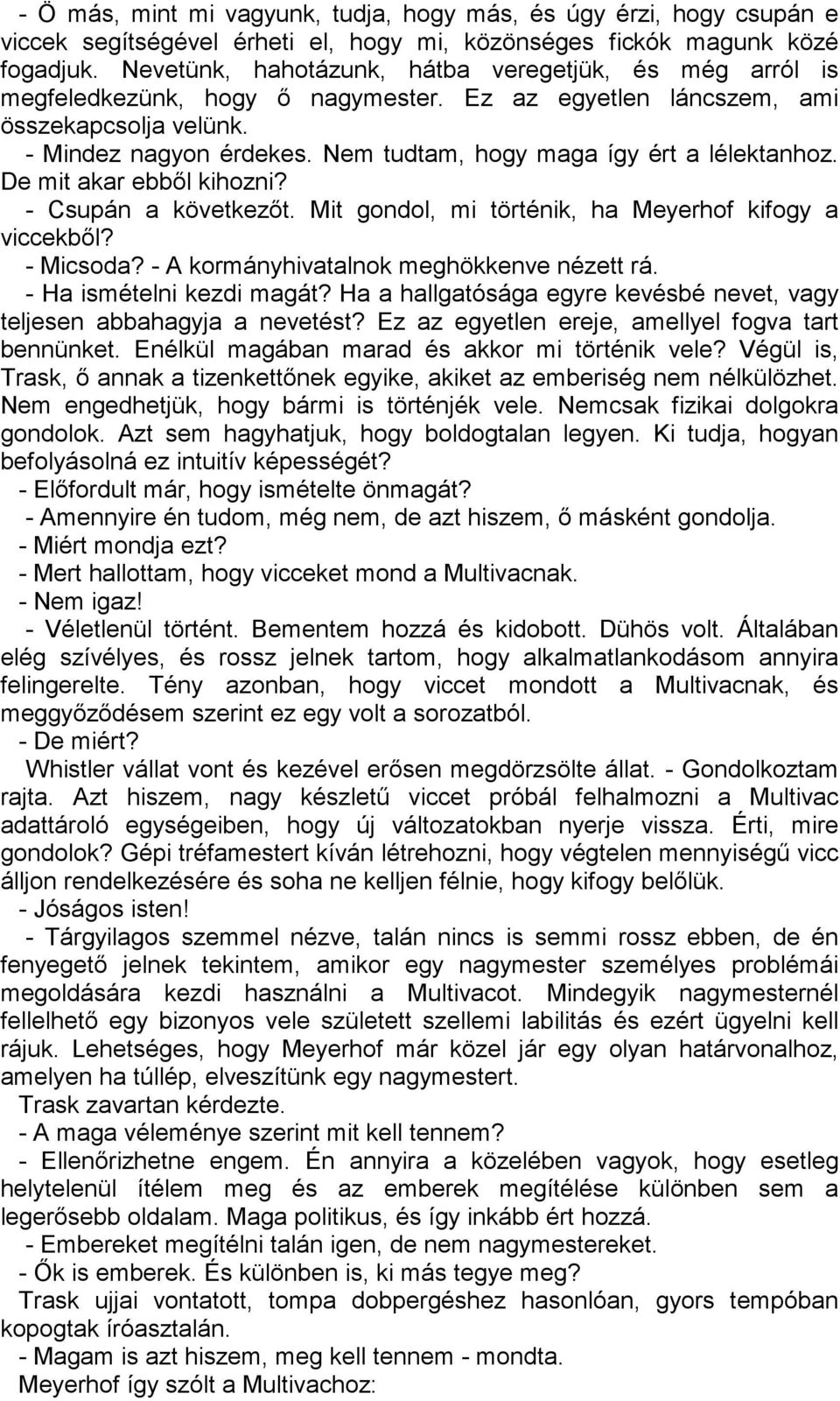 Nem tudtam, hogy maga így ért a lélektanhoz. De mit akar ebből kihozni? - Csupán a következőt. Mit gondol, mi történik, ha Meyerhof kifogy a viccekből? - Micsoda?
