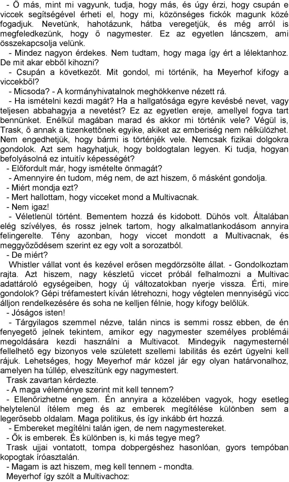 Nem tudtam, hogy maga így ért a lélektanhoz. De mit akar ebből kihozni? - Csupán a következőt. Mit gondol, mi történik, ha Meyerhof kifogy a viccekből? - Micsoda?