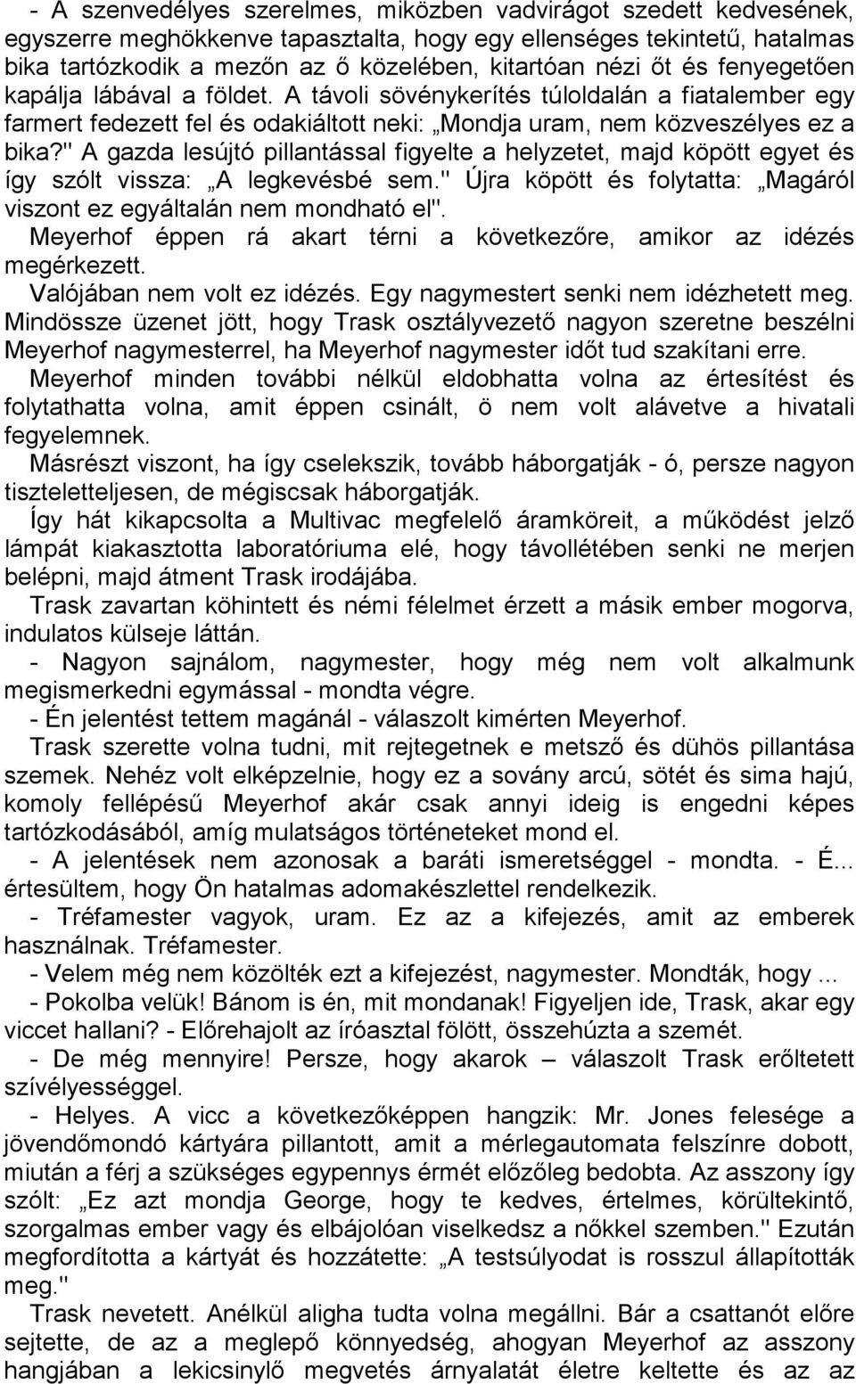 " A gazda lesújtó pillantással figyelte a helyzetet, majd köpött egyet és így szólt vissza: A legkevésbé sem." Újra köpött és folytatta: Magáról viszont ez egyáltalán nem mondható el".