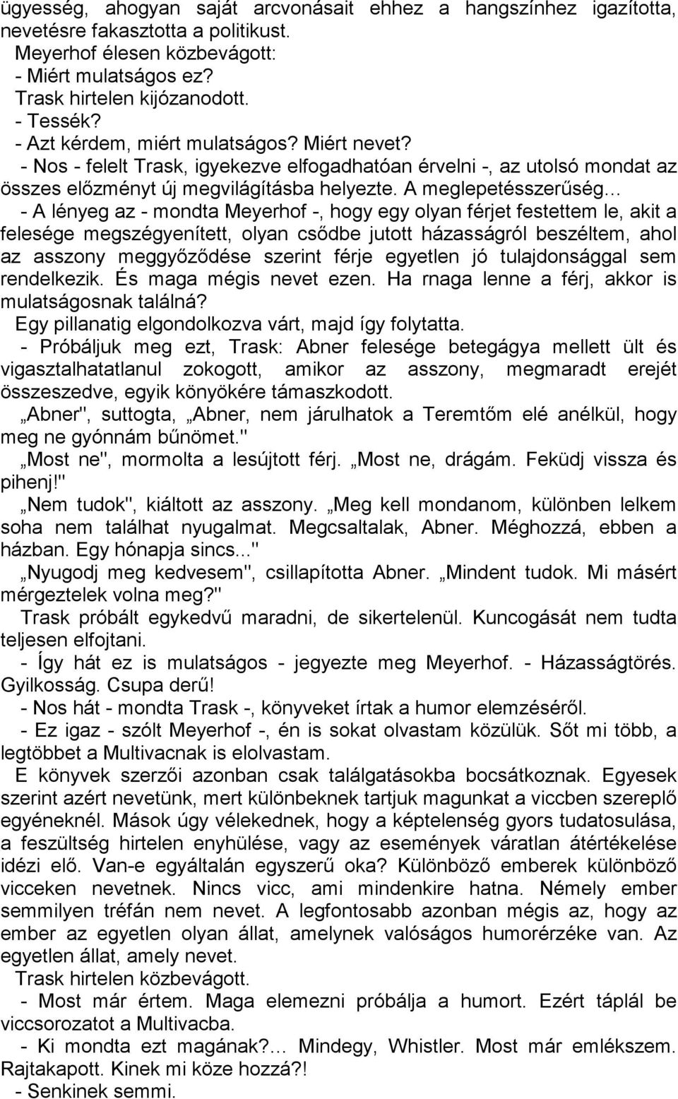 A meglepetésszerűség - A lényeg az - mondta Meyerhof -, hogy egy olyan férjet festettem le, akit a felesége megszégyenített, olyan csődbe jutott házasságról beszéltem, ahol az asszony meggyőződése