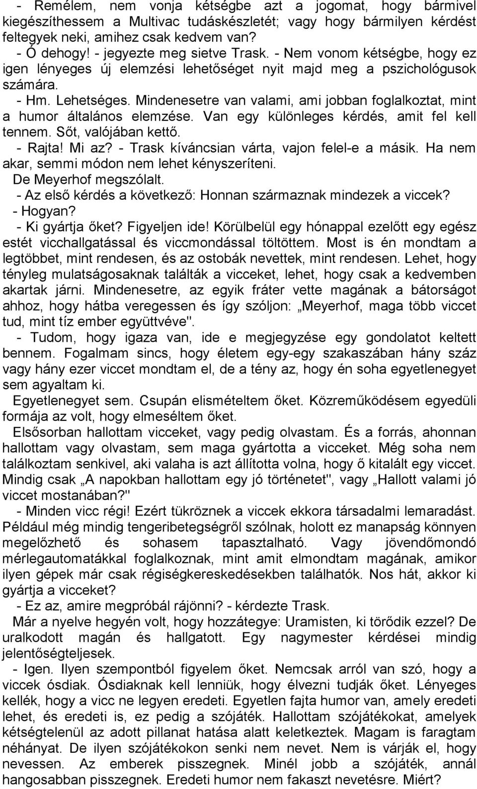 Mindenesetre van valami, ami jobban foglalkoztat, mint a humor általános elemzése. Van egy különleges kérdés, amit fel kell tennem. Sőt, valójában kettő. - Rajta! Mi az?