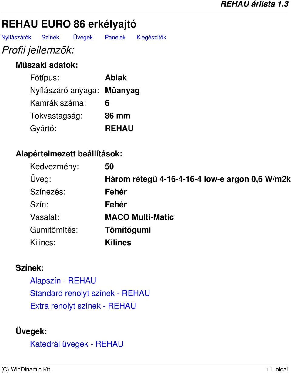 Három rétegû 4-16-4-16-4 low-e argon 0,6 W/m2k Színezés: Fehér Szín: Fehér Vasalat: MACO Multi-Matic Gumitömítés: Tömítõgumi