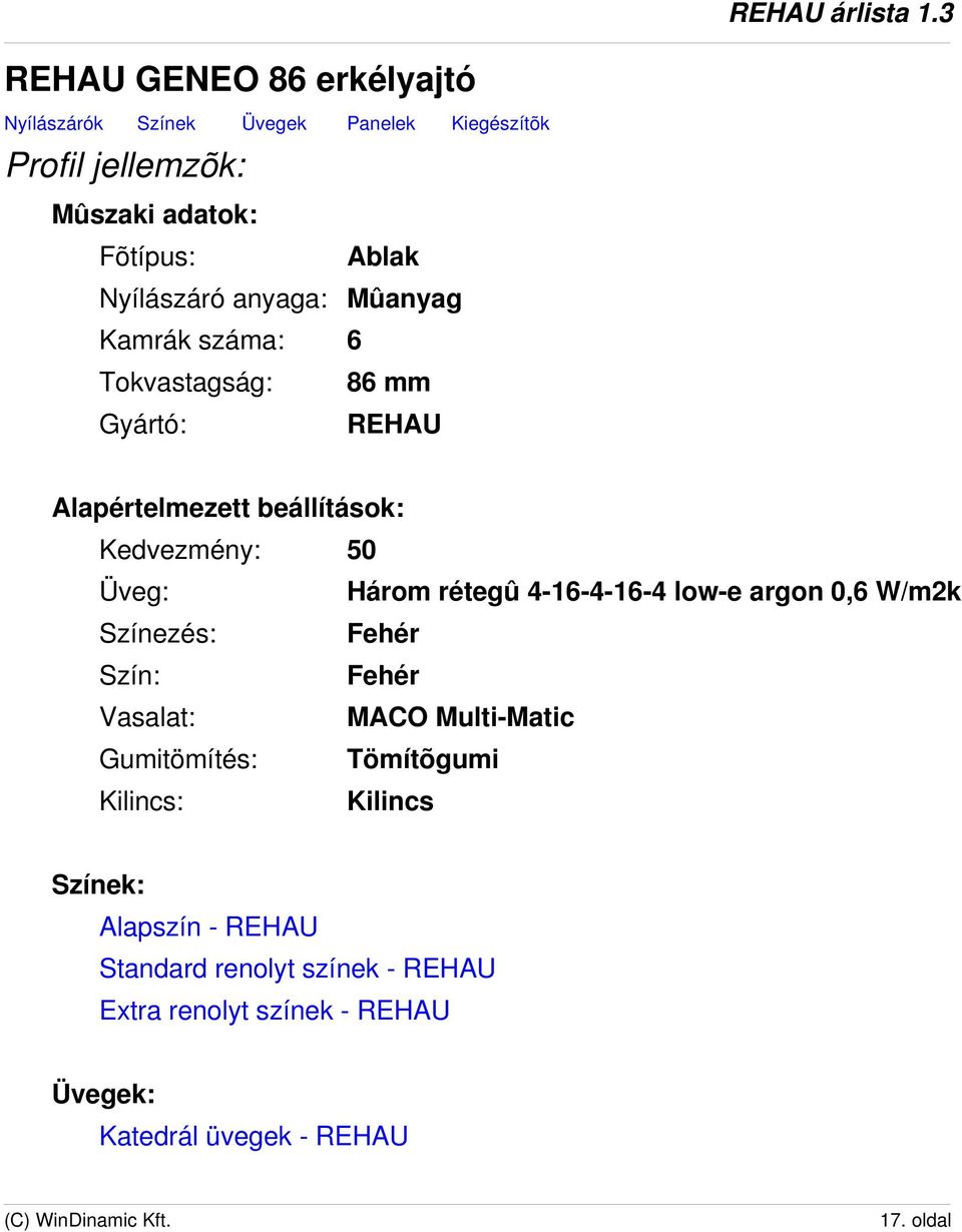 Három rétegû 4-16-4-16-4 low-e argon 0,6 W/m2k Színezés: Fehér Szín: Fehér Vasalat: MACO Multi-Matic Gumitömítés: Tömítõgumi