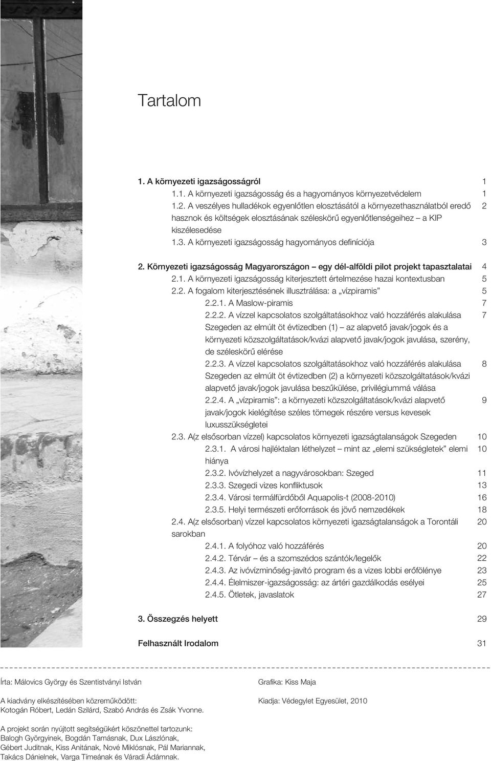 A környezeti igazságosság hagyományos definíciója 1 1 2 3 2. Környezeti igazságosság Magyarországon egy dél-alföldi pilot projekt tapasztalatai 2.1. A környezeti igazságosság kiterjesztett értelmezése hazai kontextusban 2.