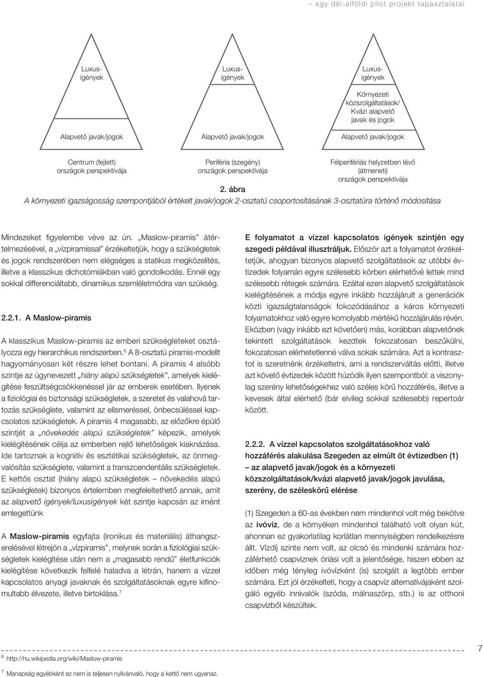 ábra A környezeti igazságosság szempontjából értékelt javak/jogok 2-osztatú csoportosításának 3-osztatúra történô módosítása Mindezeket figyelembe véve az ún.