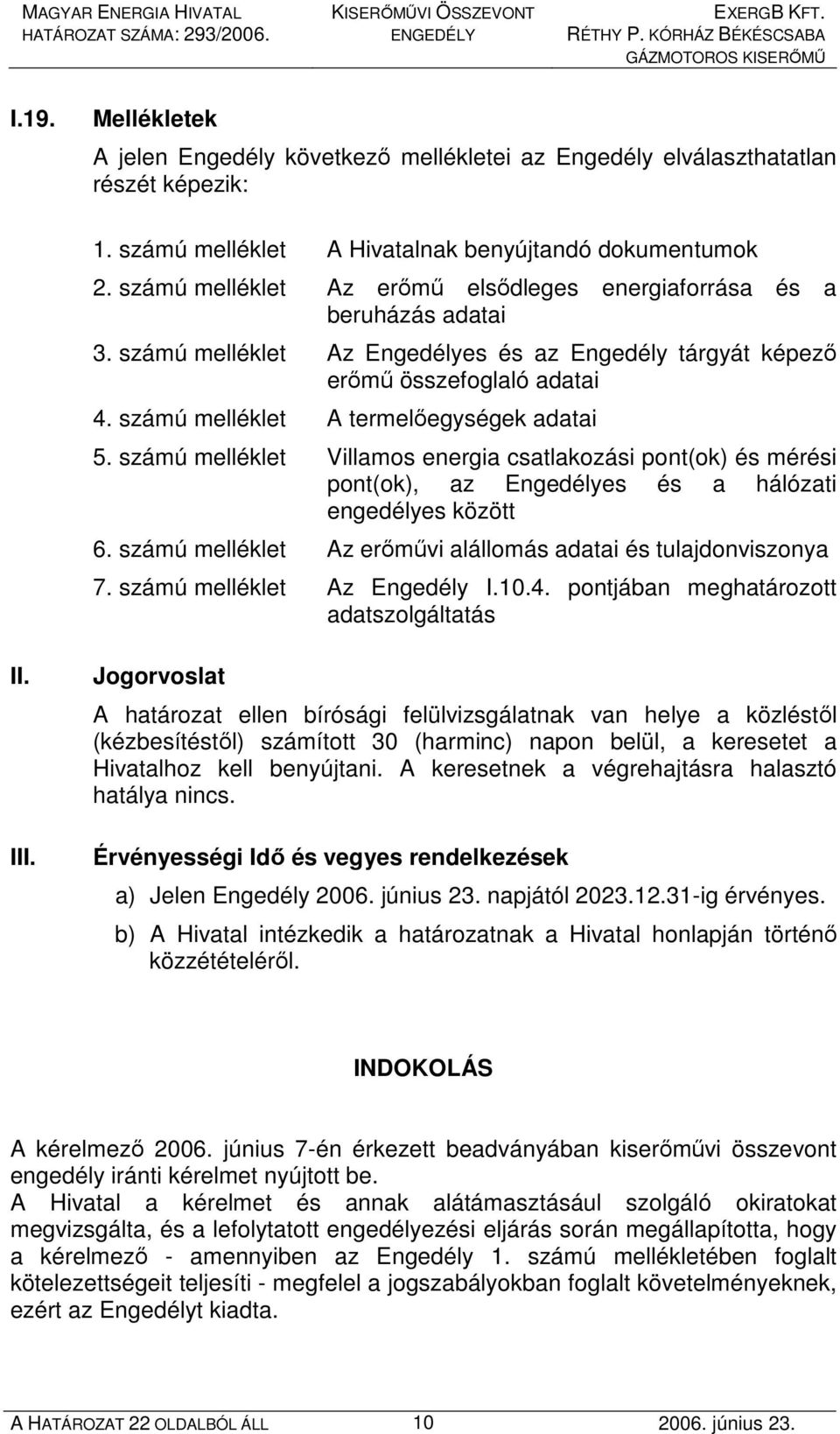 számú melléklet A termelıegységek adatai 5. számú melléklet Villamos energia csatlakozási pont(ok) és mérési pont(ok), az Engedélyes és a hálózati engedélyes között 6.