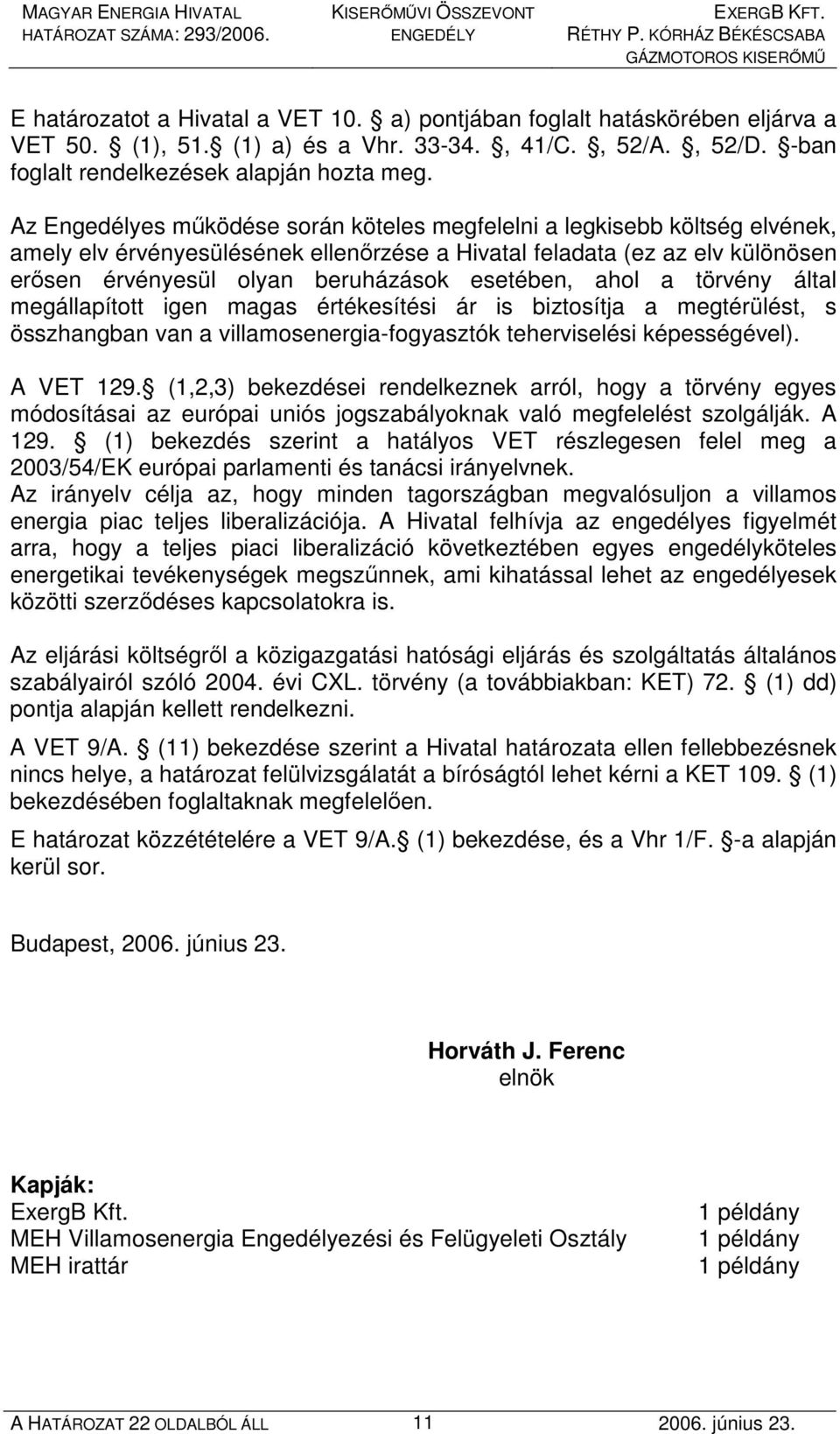 esetében, ahol a törvény által megállapított igen magas értékesítési ár is biztosítja a megtérülést, s összhangban van a villamosenergia-fogyasztók teherviselési képességével). A VET 129.