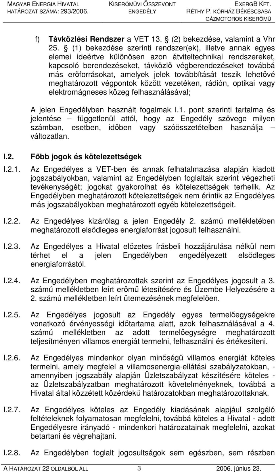 amelyek jelek továbbítását teszik lehetıvé meghatározott végpontok között vezetéken, rádión, optikai vagy elektromágneses közeg felhasználásával; A jelen Engedélyben használt fogalmak I.1.