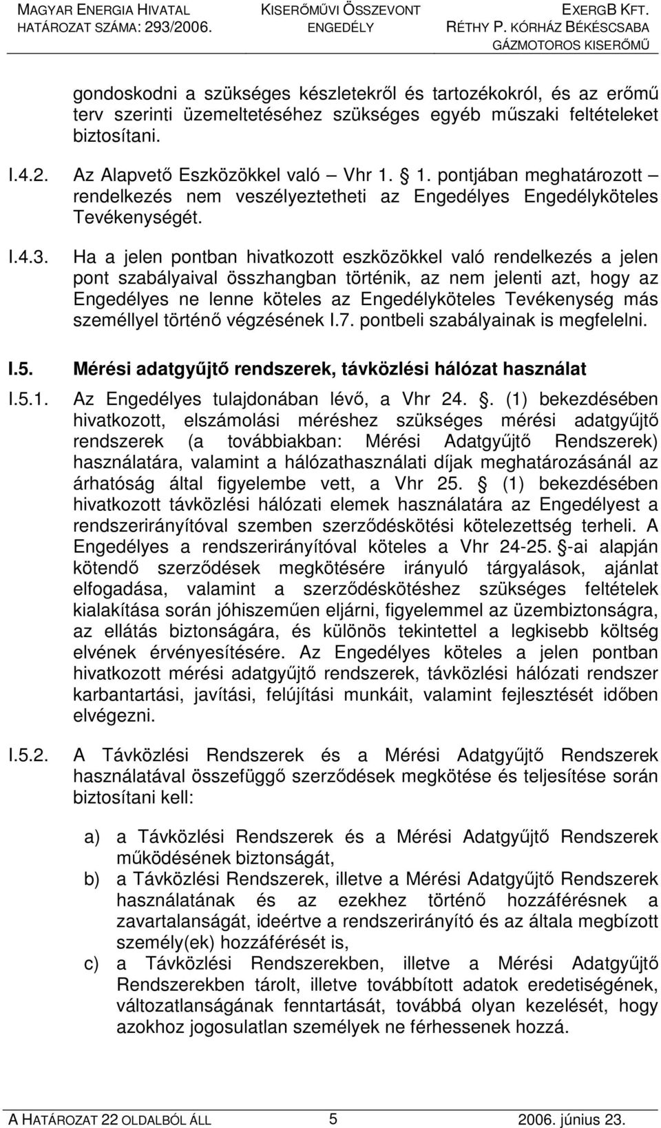 Ha a jelen pontban hivatkozott eszközökkel való rendelkezés a jelen pont szabályaival összhangban történik, az nem jelenti azt, hogy az Engedélyes ne lenne köteles az Engedélyköteles Tevékenység más