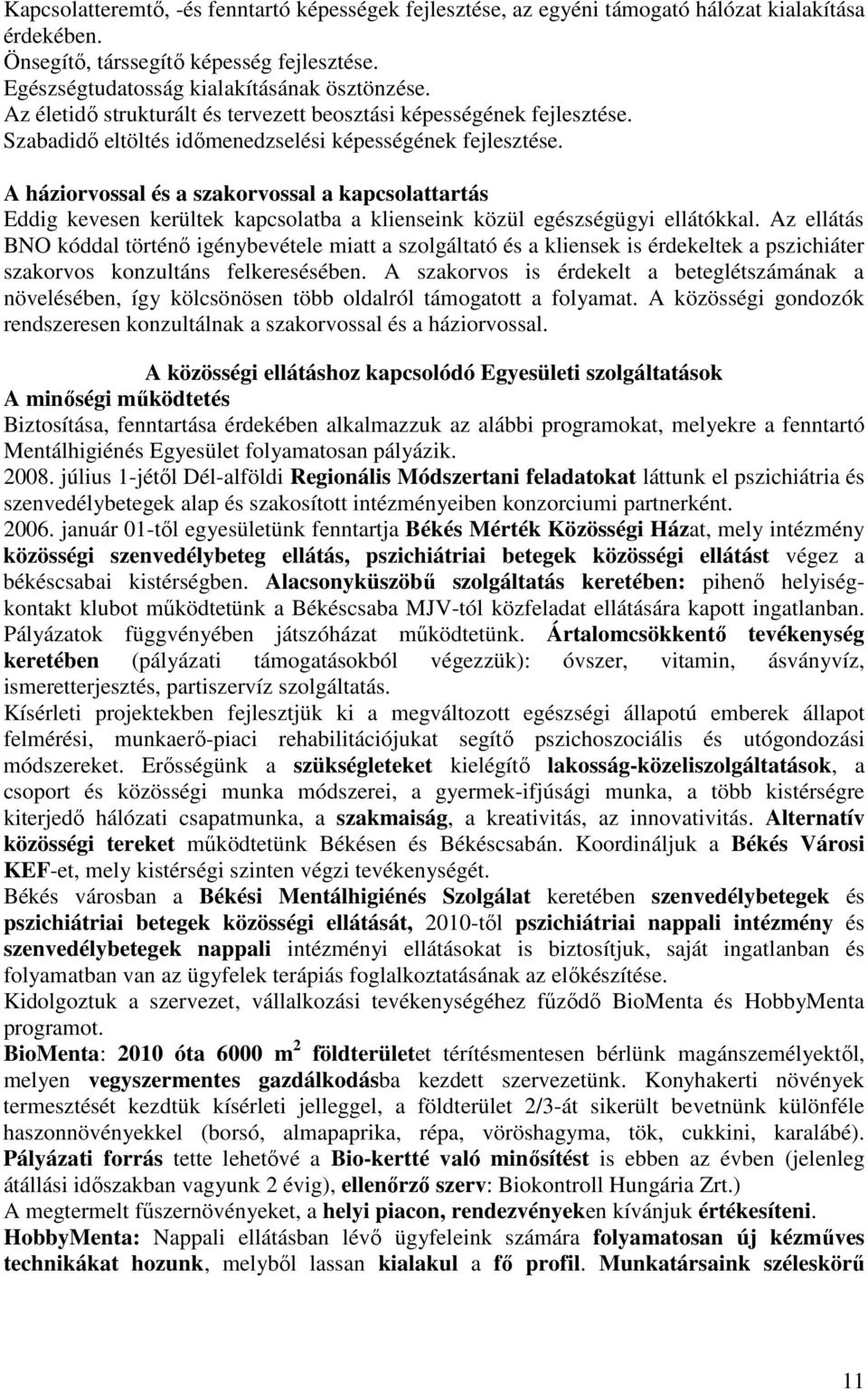 A háziorvossal és a szakorvossal a kapcsolattartás Eddig kevesen kerültek kapcsolatba a klienseink közül egészségügyi ellátókkal.