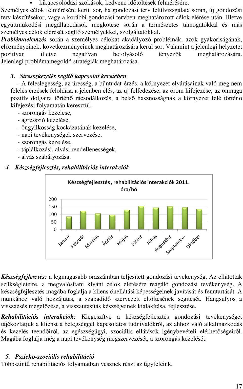 Illetve együttműködési megállapodások megkötése során a természetes támogatókkal és más személyes célok elérését segítő személyekkel, szolgáltatókkal.