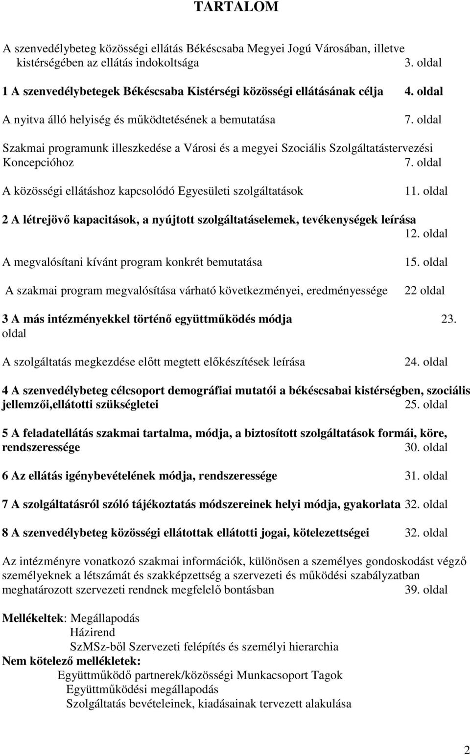 oldal Szakmai programunk illeszkedése a Városi és a megyei Szociális Szolgáltatástervezési Koncepcióhoz 7. oldal A közösségi ellátáshoz kapcsolódó Egyesületi szolgáltatások 11.