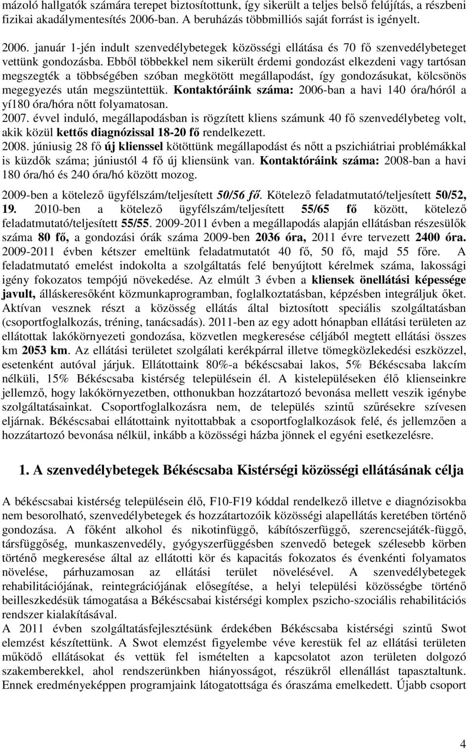 Ebből többekkel nem sikerült érdemi gondozást elkezdeni vagy tartósan megszegték a többségében szóban megkötött megállapodást, így gondozásukat, kölcsönös megegyezés után megszüntettük.