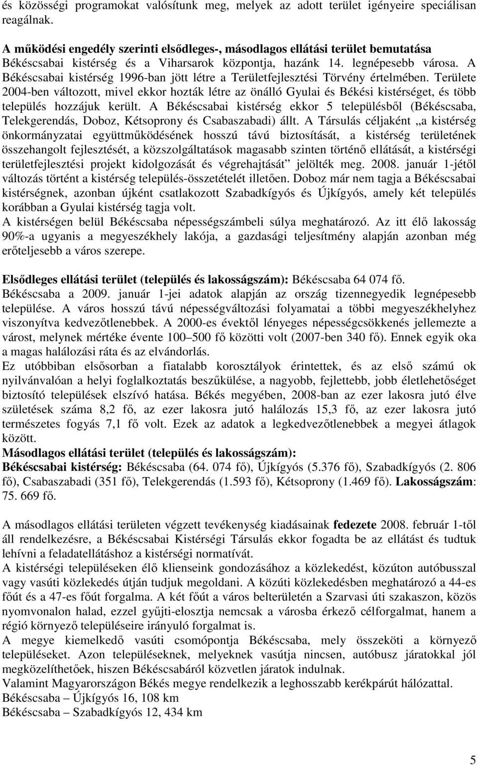 A Békéscsabai kistérség 1996-ban jött létre a Területfejlesztési Törvény értelmében.