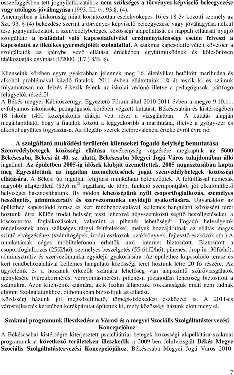 (4) bekezdése szerint a törvényes képviselő beleegyezése vagy jóváhagyása nélkül tesz jognyilatkozatot, a szenvedélybetegek közösségi alapellátását és nappali ellátását nyújtó szolgáltató a családdal