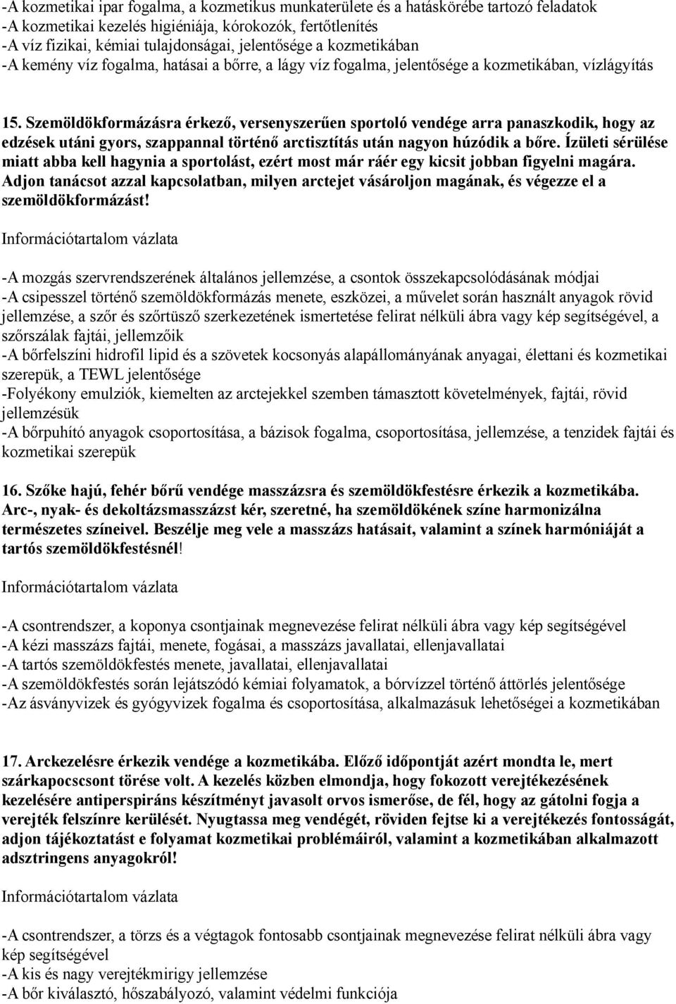 Szemöldökformázásra érkező, versenyszerűen sportoló vendége arra panaszkodik, hogy az edzések utáni gyors, szappannal történő arctisztítás után nagyon húzódik a bőre.