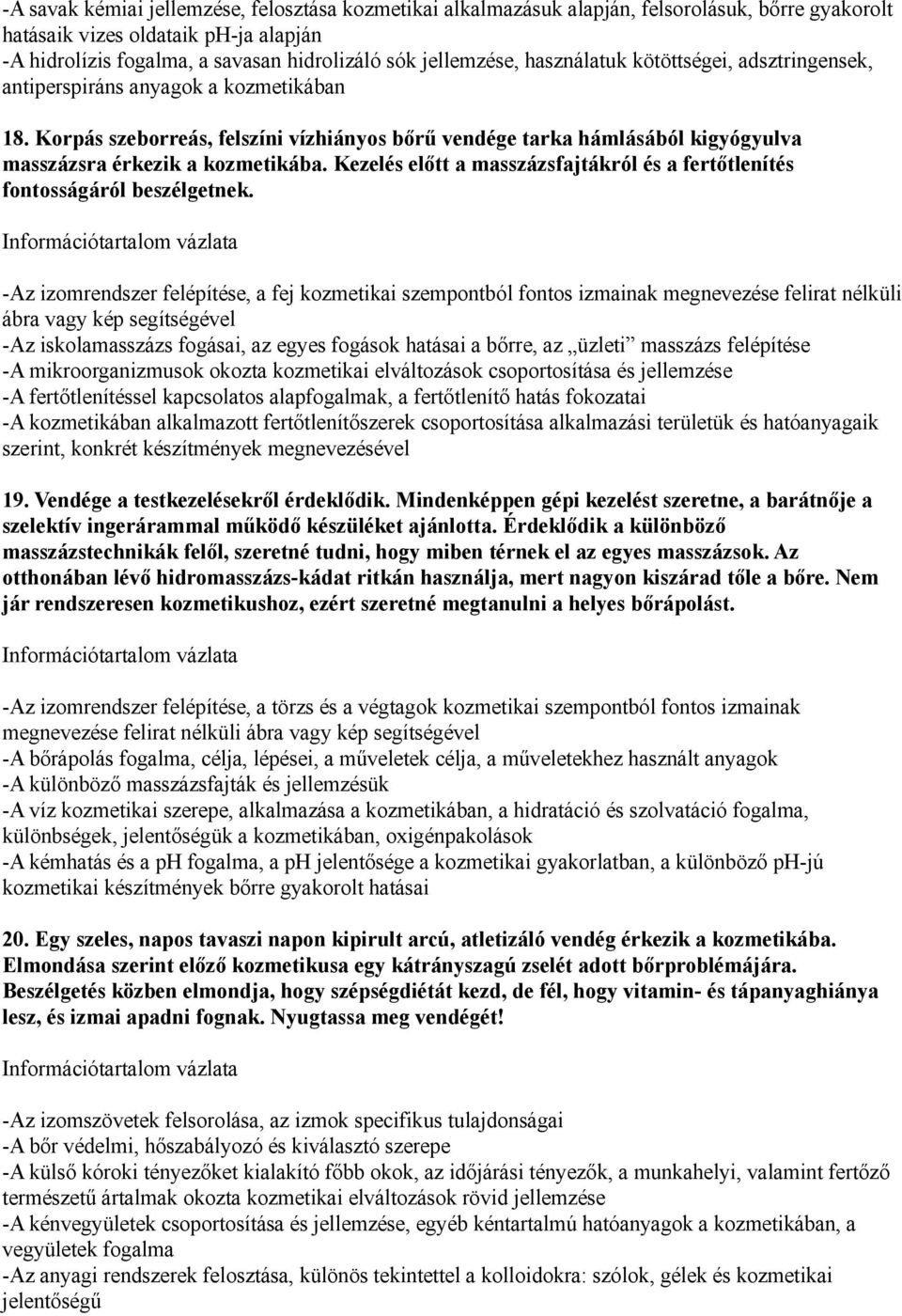 Korpás szeborreás, felszíni vízhiányos bőrű vendége tarka hámlásából kigyógyulva masszázsra érkezik a kozmetikába. Kezelés előtt a masszázsfajtákról és a fertőtlenítés fontosságáról beszélgetnek.